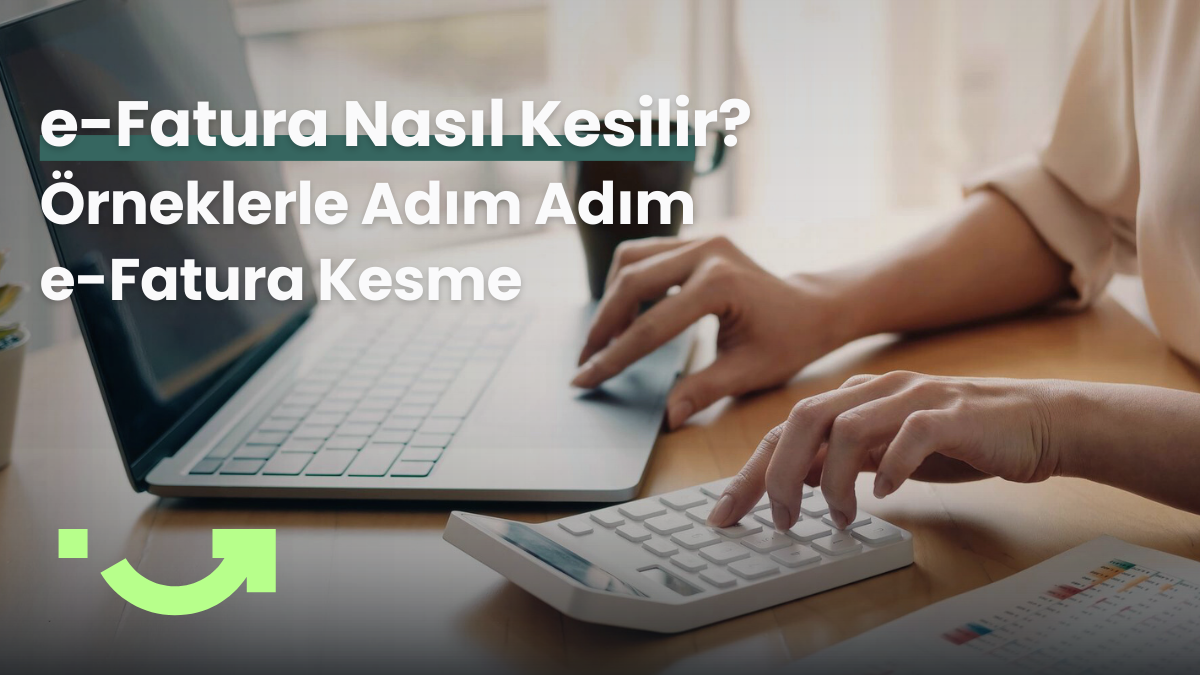 e-Fatura Nasıl Kesilir? Örneklerle Adım Adım e-Fatura Kesme