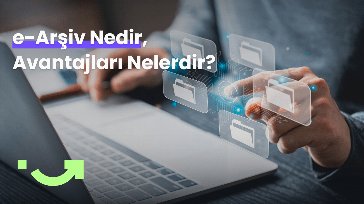 e-Arşiv Nedir, Avantajları Nelerdir?