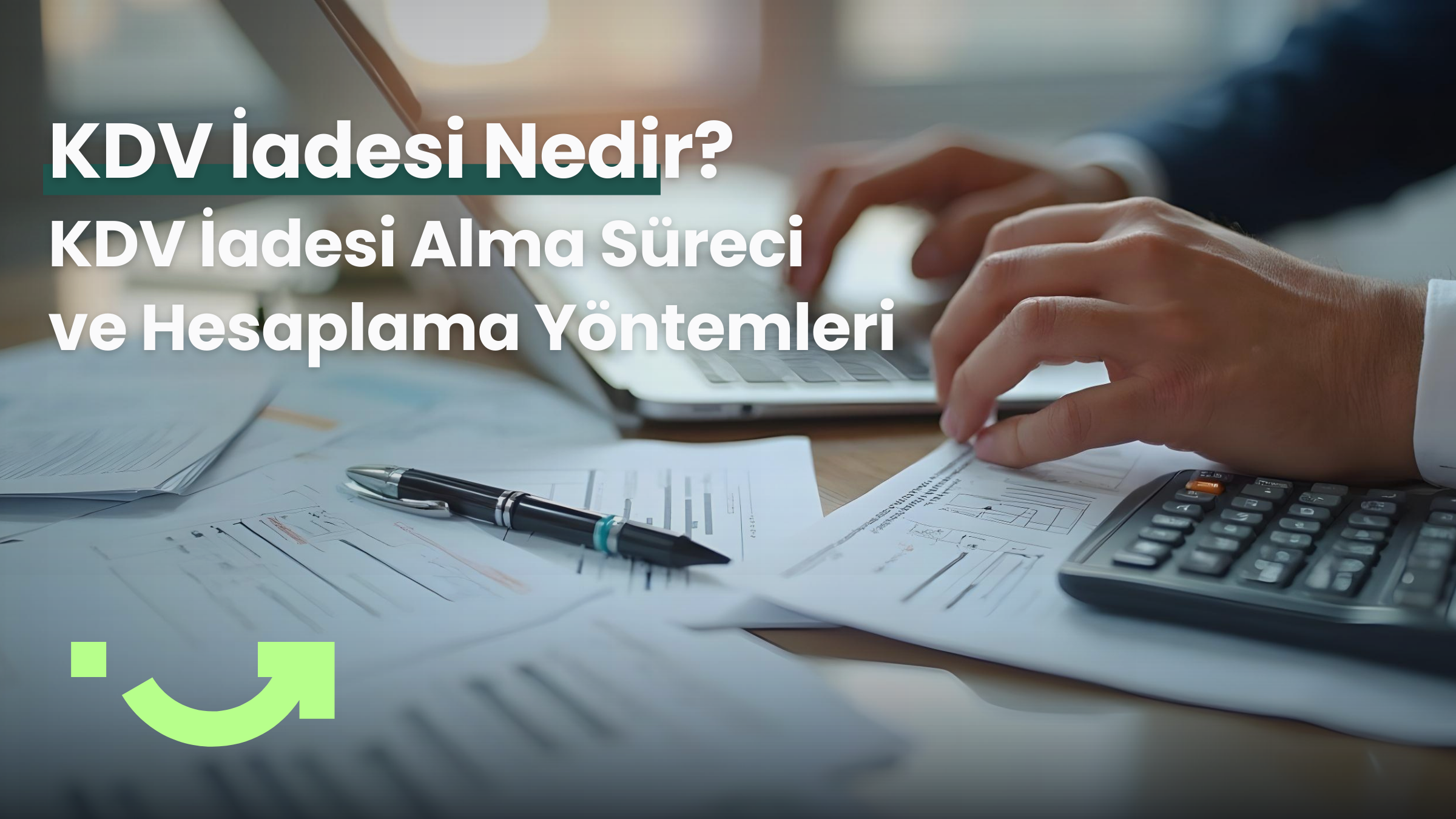 KDV İadesi Nedir? KDV İadesi Alma Süreci ve Hesaplama Yöntemleri