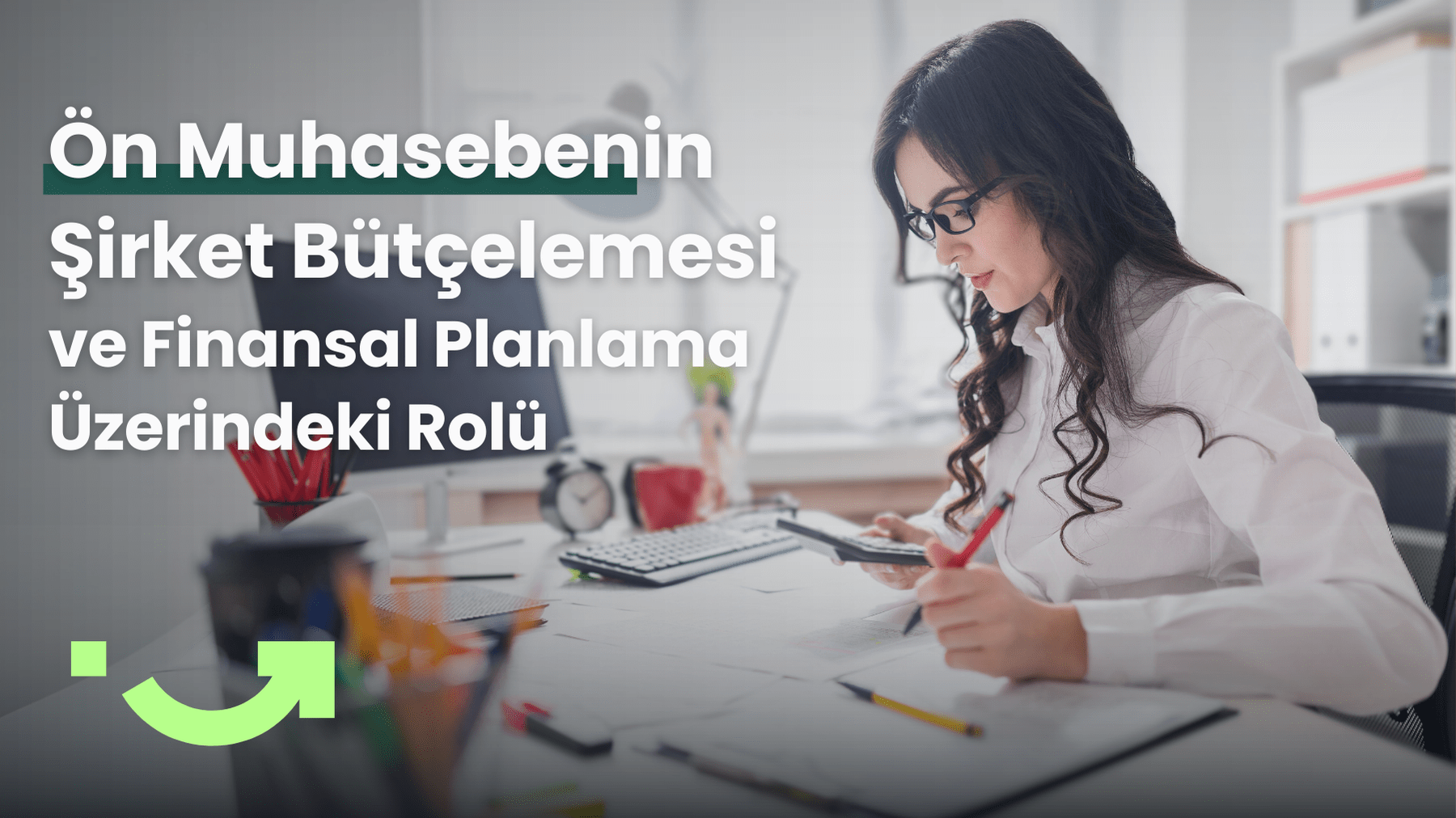 Ön Muhasebenin Şirket Bütçelemesi ve Finansal Planlama Üzerindeki Rolü